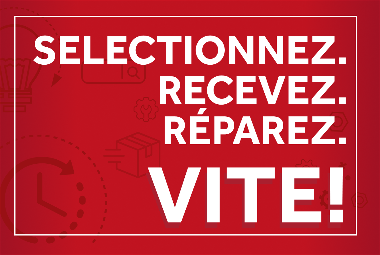 SELECTIONNEZ. RECEVEZ. RÉPAREZ. VITE!